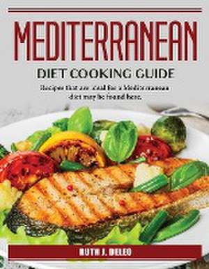 Mediterranean Diet Cooking Guide: Recipes that are ideal for a Mediterranean diet may be found here. de Ruth J DeLeo