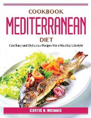 Cookbook Mediterranean Diet: Fast Easy and Delicious Recipes For a Healthy Lifestyle de Curtis N McInnis