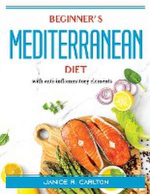 Beginner's Mediterranean diet: With anti-inflammatory elements de Janice R Carlton