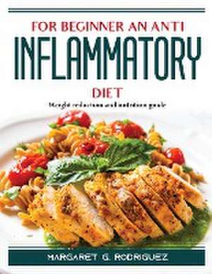 For Beginners an Anti Inflammatory Diet: Weight reduction and nutrition guide de Margaret G Rodriguez