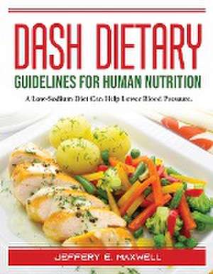 DASH Dietary Guidelines: For Human Nutrition de Jeffery E Maxwell