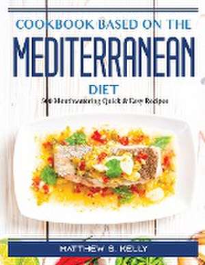 Cookbook for Beginners on the Mediterranean Diet: 500 Mouthwatering Quick and Easy Recipes de Matthew S Kelly