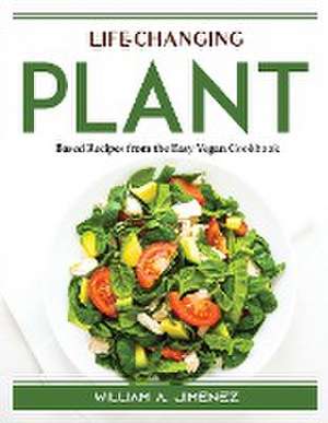 Life-Changing Plant: Based Recipes from the Easy Vegan Cookbook de William a Jimenez