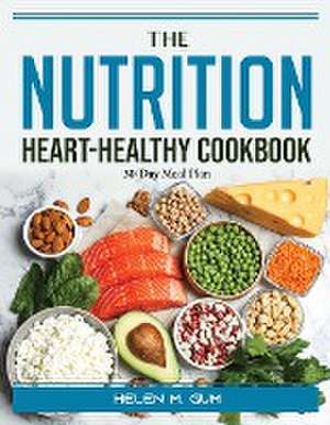 The Nutrition Heart-Healthy Cookbook: 30-Day Meal Plan de Helen M Gum