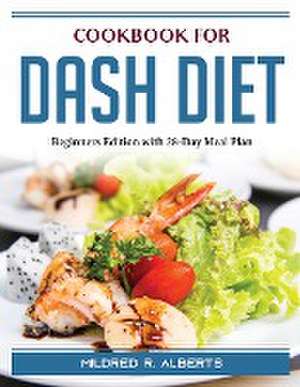 Cookbook for Dash Diet: Beginners Edition with 28-Day Meal Plan de Mildred R Alberts