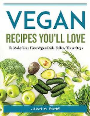 Vegan Recipes You'll Love: To Make Your First Vegan Dish, Follow These Steps de Juan M Rone