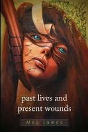 Past Lives & Present Wounds de Meg James