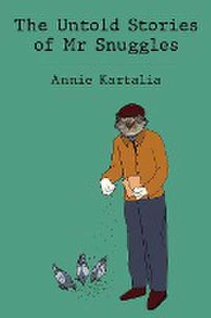 The Untold Stories of Mr Snuggles de Annie Kartalia