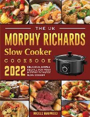 The UK Morphy Richards Slow Cooker Cookbook 2022 de Nicole Mahmood