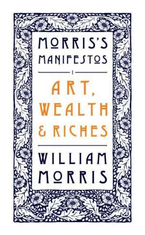 Morris, W: Art, Wealth and Riches de William Morris