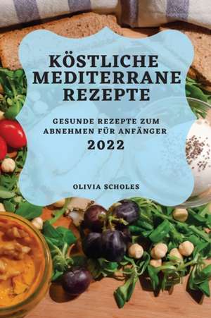 Scholes, O: KÖSTLICHE MEDITERRANE REZEPTE 2022