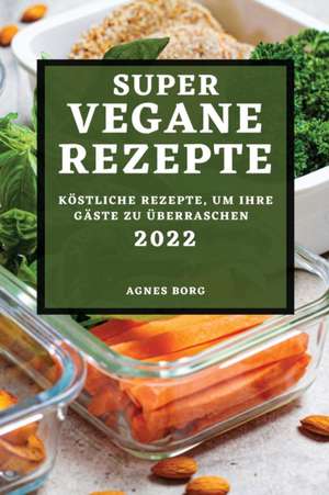 Borg, A: SUPER VEGANE REZEPTE 2022