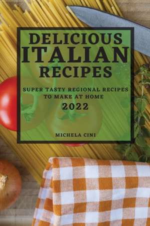 DELICIOUS ITALIAN RECIPES 2022 de Michela Cini