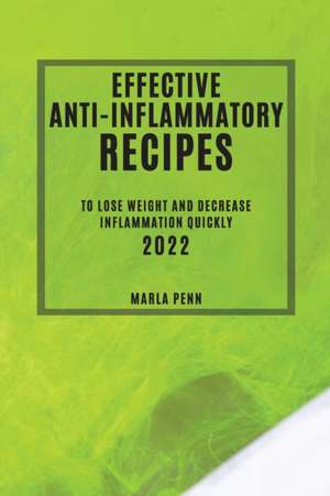 EFFECTIVE ANTI-INFLAMMATORY RECIPES 2022 de Marla Penn