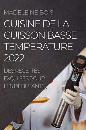 CUISINE DE LA CUISSON BASSE TEMPERATURE 2022 de Madeleine Bois