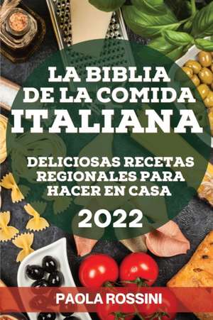 LA BIBLIA DE LA COMIDA ITALIANA 2022 de Paola Rossini