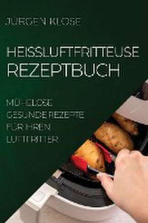 Klose, J: HEIßLUFTFRITTEUSE REZEPTBUCH