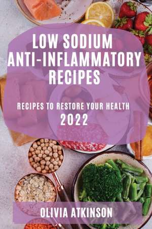 LOW SODIUM ANTI-INFLAMMATORY RECIPES 2022 de Olivia Atkinson