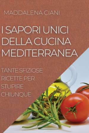 I SAPORI UNICI DELLA CUCINA MEDITERRANEA de Maddalena Ciani