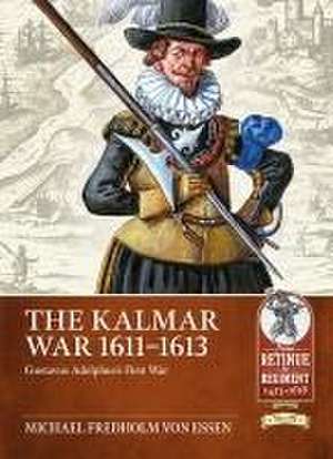 The Kalmar War 1611-1613: Gustavus Adolphus's First War de Michael Fredholm Von Essen