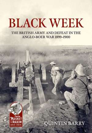 Black Week: The British Army and Defeat in the Anglo-Boer War 1899-1900 de Quintin Barry