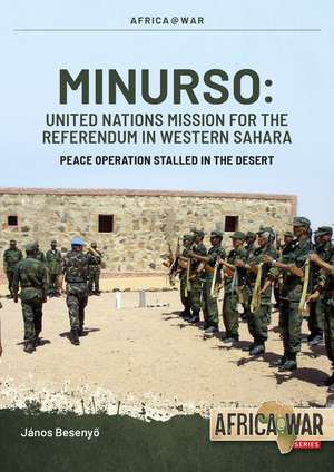 Minurso - United Nations Mission for the Referendum in Western Sahara: Peace Operation Stalled in the Desert, 1991-2021 de Janos Besenyo