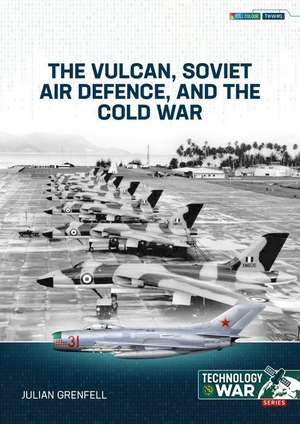 Grenfell, J: The Vulcan, Soviet Air Defence, and the Cold Wa