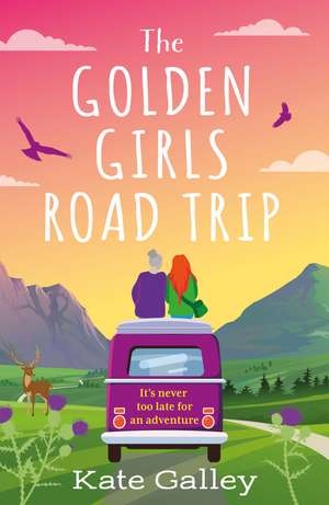 The Golden Girls' Road Trip: An absolutely heartwarming later life romance set in Scotland de Kate Galley