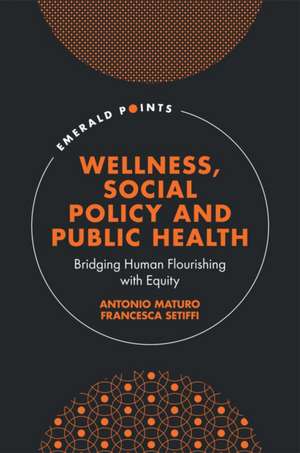 Wellness, Social Policy and Public Health – Bridging Human Flourishing with Equity de Antonio Maturo