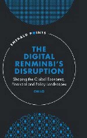 The Digital Renminbi′s Disruption – Shaping the Global Economic, Financial and Policy Landscapes de Chi Lo