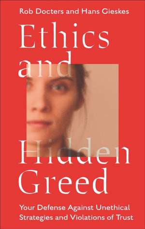 Ethics and Hidden Greed – Your Defense Against Unethical Strategies and Violations of Trust de Rob Docters