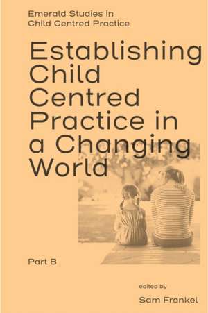 Establishing Child Centred Practice in a Changing World, Part B de Sam Frankel