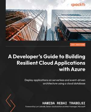 A Developer's Guide to Building Resilient Cloud Applications with Azure de Hamida Rebai Trabelsi