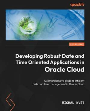 Developing Robust Date and Time Oriented Applications in Oracle Cloud de Michal Kvet