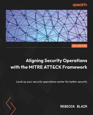 Aligning Security Operations with the MITRE ATT&CK Framework de Rebecca Blair