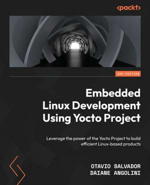 Embedded Linux Development Using Yocto Projects - Third Edition de Otavio Salvador