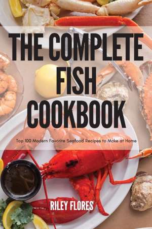 THE COMPLETE FISH COOKBOOK de Riley Flores