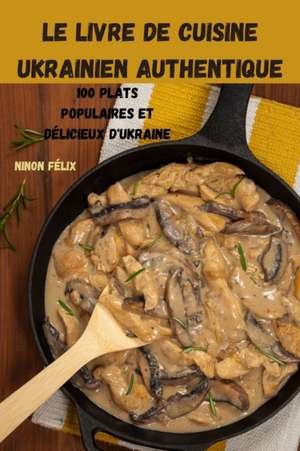 LE LIVRE DE CUISINE UKRAINIEN AUTHENTIQUE de Ninon Félix