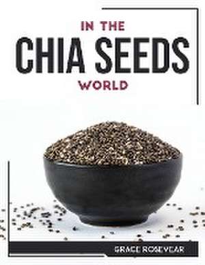 IN THE CHIA SEEDS WORLD de Grace Rosevear