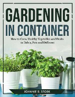 GARDENING IN CONTAINER de Johnnie R. Stork