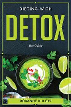 Dieting With Detox de Roxanne R. Ilety