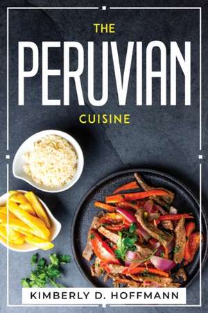 THE PERUVIAN CUISINE de Kimberly D. Hoffmann