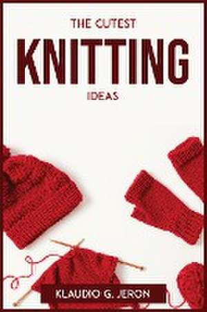 THE CUTEST KNITTING IDEAS de Klaudio G. Jeron