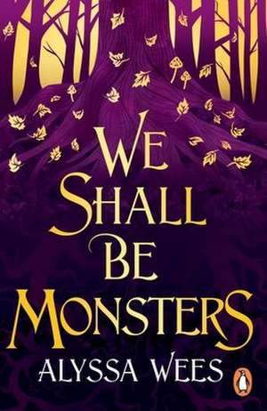 We Shall Be Monsters de Alyssa Wees