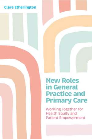 New Roles in General Practice and Primary Care de Clare Etherington