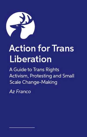 Trans Rights Now: A Guide to Trans Rights Activism, Protesting and Small Scale Change-Making de Azaria Franco