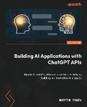 Building AI Applications with ChatGPT APIs de Martin Yanev