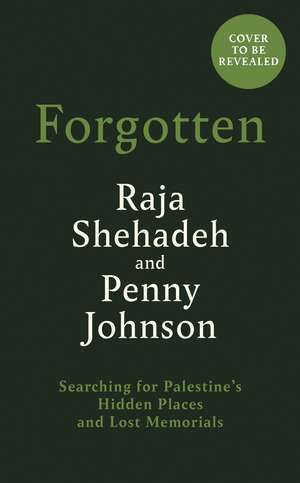 Forgotten: Searching for Palestine’s Hidden Places and Lost Memorials de Raja Shehadeh