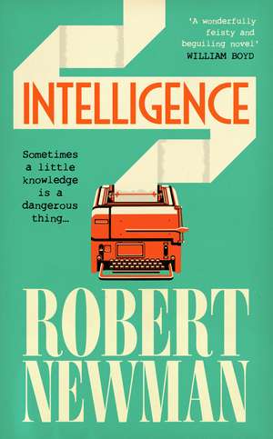 Intelligence: 'Wonderfully feisty and beguiling' WILLIAM BOYD de Robert Newman