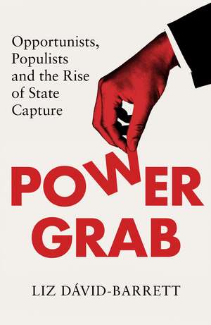 Power Grab: Opportunists, Populists, and the Rise of State Capture de Liz Dávid-Barrett